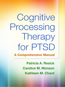 Cognitive Processing Therapy For PTSD: A Comprehensive Manual